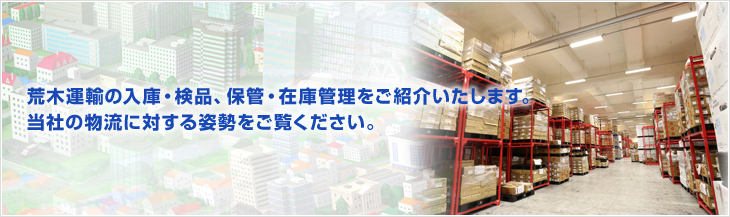 荒木運輸の入庫・検品、保管・在庫管理をご紹介いたします。当社の物流に対する姿勢をご覧ください。