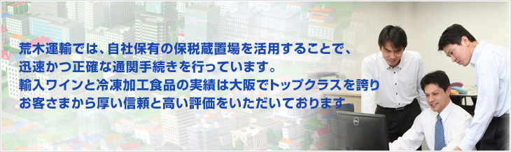 荒木運輸株式会社では、自社保有の保税蔵置場を活用することで、迅速かつ正確な通関手続きを行ってまいりました。