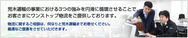 荒木運輸の事業のおける3つの強みを円滑に循環させることで、お客さまにワンストップ物流をご提供しております。